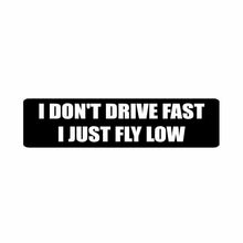 Load image into Gallery viewer, Car Sticker I DON'T DRIVE FAST I JUST FLY LOW Funny Automobiles Motorcycles Exterior Accessories Vinyl Decal,15cm*3.7cm