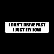Load image into Gallery viewer, Car Sticker I DON'T DRIVE FAST I JUST FLY LOW Funny Automobiles Motorcycles Exterior Accessories Vinyl Decal,15cm*3.7cm