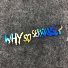 Load image into Gallery viewer, Car Styling Stickers Joker WHY SO SERIOUS Automobile Motorcycle Oil Tank Body Helmet Decal