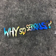 Load image into Gallery viewer, Car Styling Stickers Joker WHY SO SERIOUS Automobile Motorcycle Oil Tank Body Helmet Decal